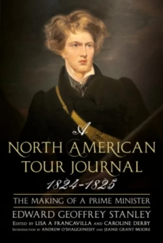 A North American Tour Journal 1824-1825 : The Making of a Prime Minister Hardback