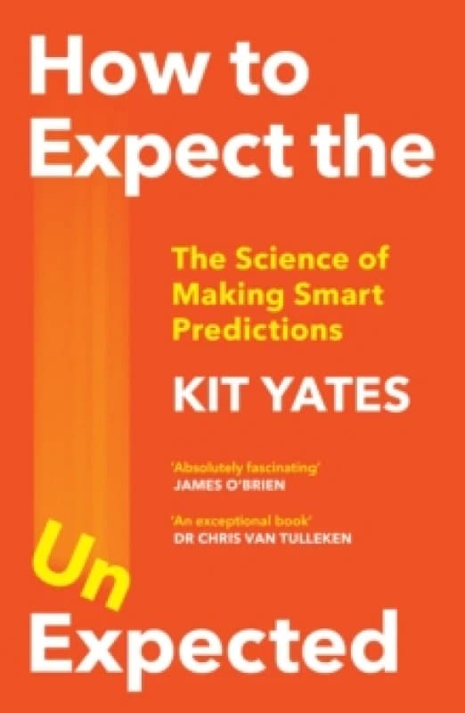 How to Expect the Unexpected : The Science of Making Smart Predictions Paperback / softback