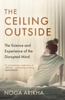 The Ceiling Outside : The Science and Experience of the Disrupted Mind
