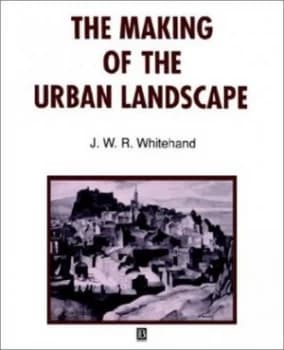 The Making of the Urban Landscape by J. W. R. Whitehand Paperback