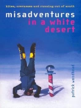 Misadventures in a White Desert by Patrick Woodhead Paperback