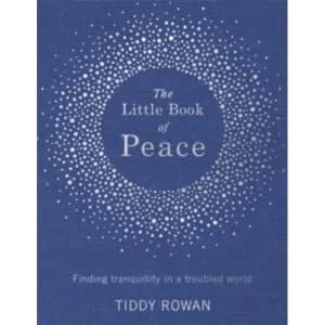 The Little Book of Peace : Finding tranquillity in a troubled world