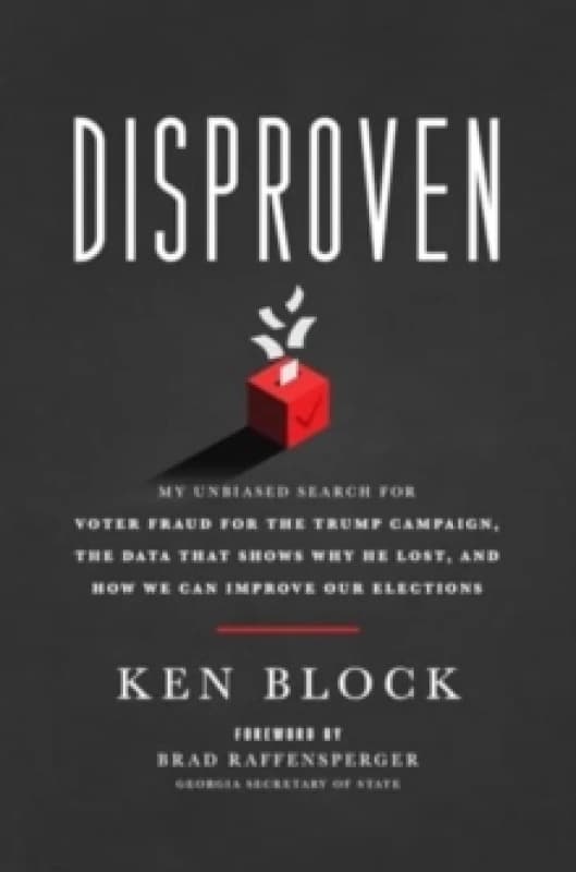 Disproven : My Unbiased Search for Voter Fraud for the Trump Campaign, the Data that Shows Why He Lost, and How We Can Improve Our Elections Hardback