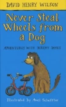 Never Steal Wheels from a Dog by David Henry Wilson and Axel Scheffler Hardback