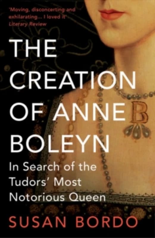 The Creation of Anne Boleyn : In Search of the Tudors' Most Notorious Queen Paperback / softback