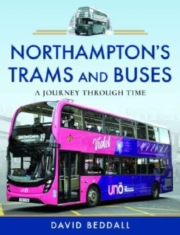 Northampton's Trams and Buses : A Journey Through Time Hardback