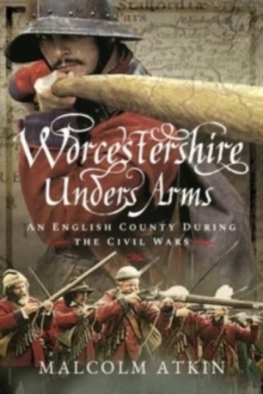 Worcestershire Under Arms : An English County During the Civil Wars Paperback / softback