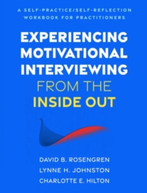 Experiencing Motivational Interviewing from the Inside Out : A Self-Practice/Self-Reflection Workbook for Practitioners Paperback / softback