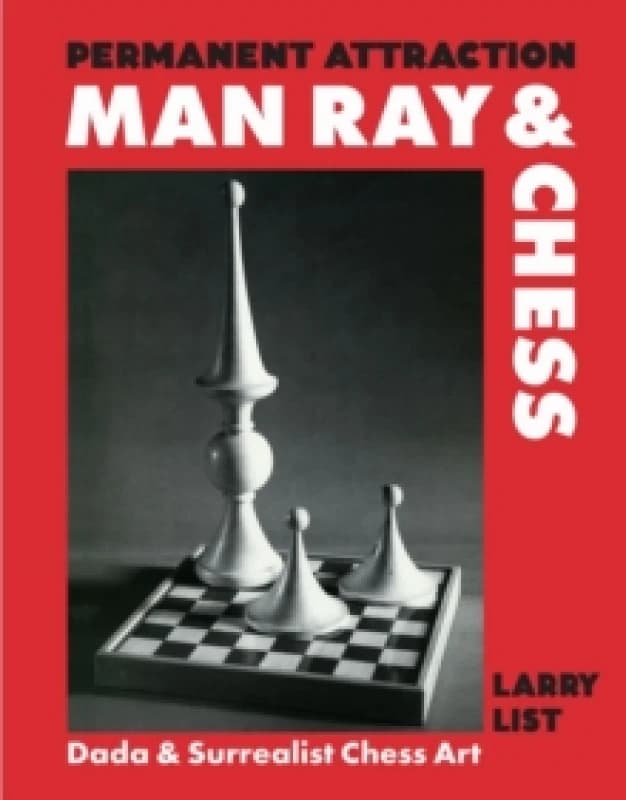 Permanent Attraction: Man Ray & Chess : Dada & Surrealist Chess Art Hardback