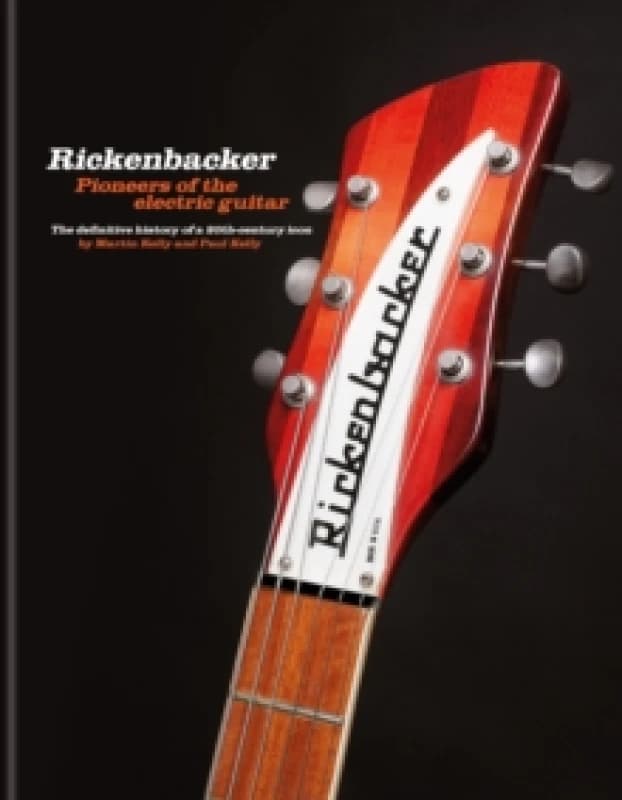 Rickenbacker Guitars: Pioneers of the electric guitar : The definitive history of a 20th-century icon Hardback