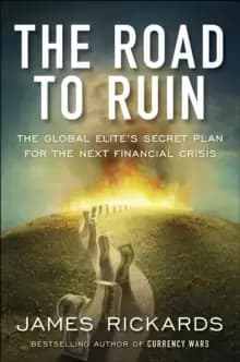 The Road to Ruin : The Global Elites' Secret Plan for the Next Financial Crisis