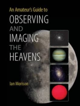 An Amateurs Guide to Observing and Imaging the Heavens by Ian Morison Book