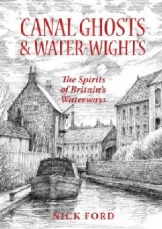 Canal Ghosts & Water-Wights : The Spirits of Britain's Waterways Paperback / softback