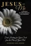 jesus and me a journey of love healing and freedom find healing for your so