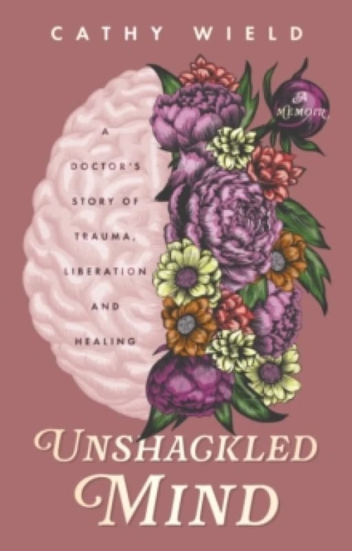 Unshackled Mind : A Doctors Story of Trauma, Liberation and Healing Paperback / softback