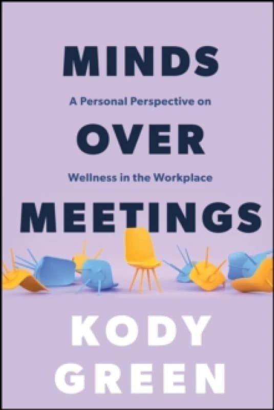 Minds Over Meetings : A Personal Perspective on Wellness in the Workplace Paperback / softback