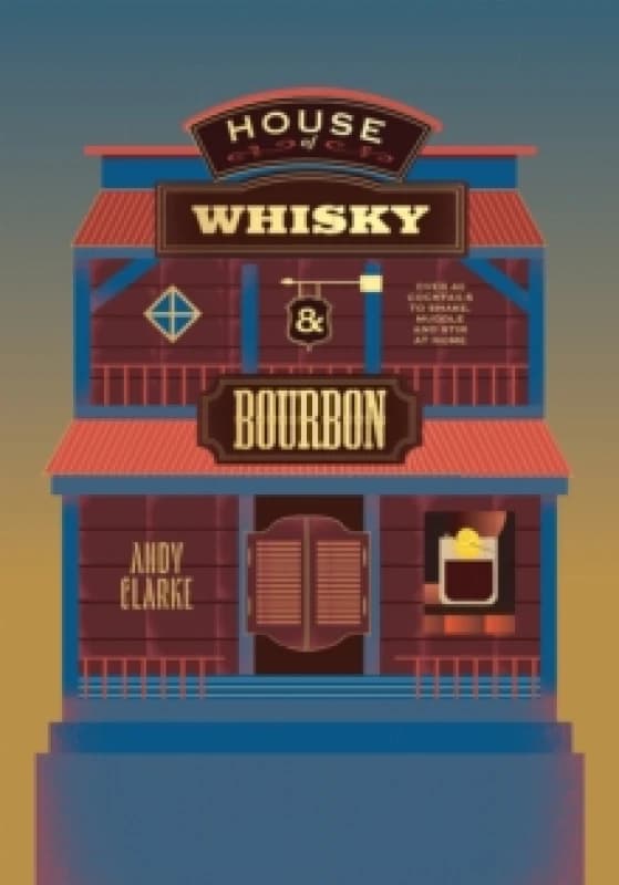House of Whisky and Bourbon : Over 40 Cocktails to Shake, Muddle and Stir at Home Hardback