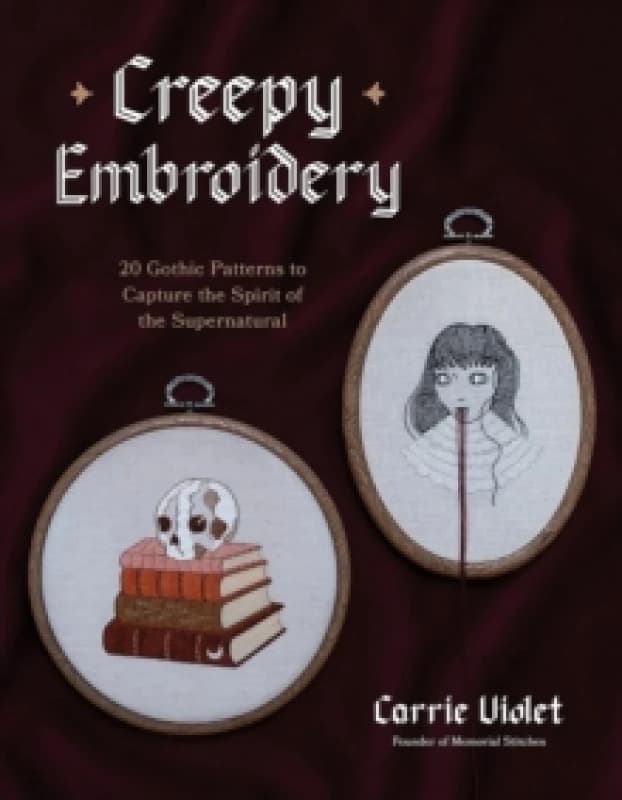 Creepy Embroidery : 20 Gothic Patterns to Capture the Spirit of the Supernatural Paperback / softback