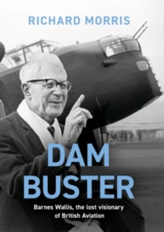 Dam Buster : Barnes Wallis, the Lost Visionary of British Aviation Paperback / softback