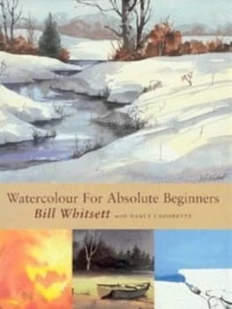 Watercolour for Absolute Beginners by Bill Whitsett and Nancy Cadorette Hardback