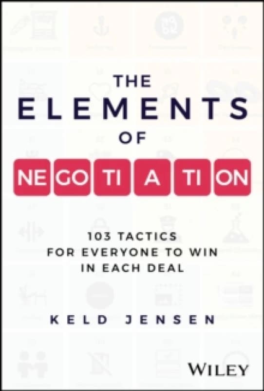 The Elements of Negotiation : 103 Tactics for Everyone to Win in Each Deal Hardback