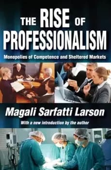 The Rise of ProfessionalismMonopolies of Competence and Sheltered Markets