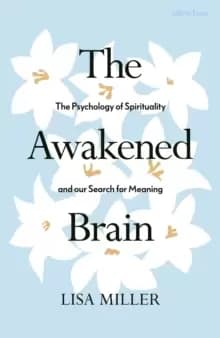The Awakened Brain : The Psychology of Spirituality and Our Search for Meaning