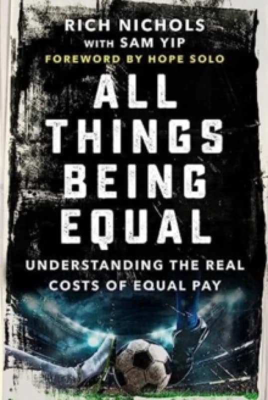 All Things Being Equal : The Genesis, Costs and Aftermath of the USWNT's Equal Pay Battle Hardback