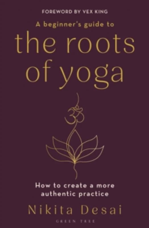 A Beginner's Guide to the Roots of Yoga : How to create a more authentic practice Paperback / softback