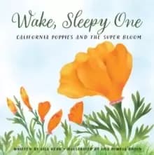 Wake, Sleepy One : California Poppies and the Super Bloom
