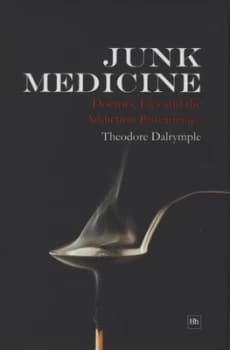 Junk Medicine by Theodore Dalrymple Hardback