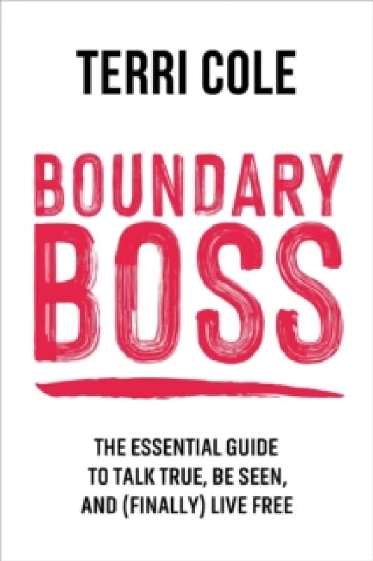 Boundary Boss : The Essential Guide to Talk True, Be Seen, and (Finally) Live Free Paperback / softback
