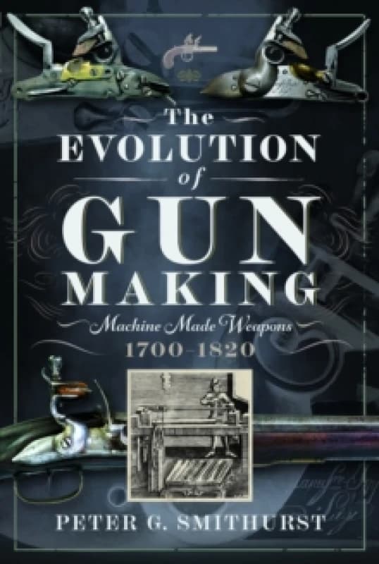 The Evolution of Gun Making. Hardback. By P G Smithurst Books
