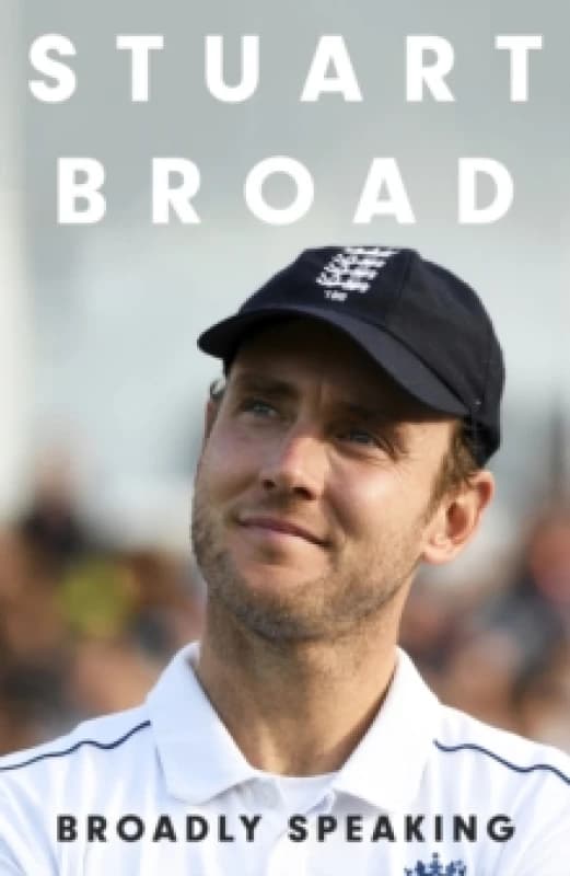Stuart Broad: Broadly Speaking : THE INSTANT SUNDAY TIMES BESTSELLER Hardback