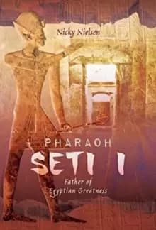 Pharaoh Seti I : Father of Egyptian Greatness