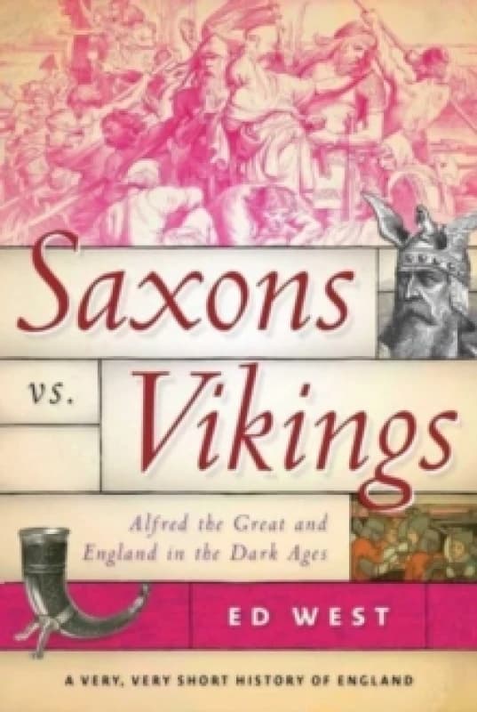 Saxons vs. Vikings : Alfred the Great and England in the Dark Ages Paperback / softback