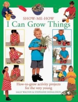 Show-Me-How I Can Grow Things by Sally Walton and Stephanie Donaldson Paperback