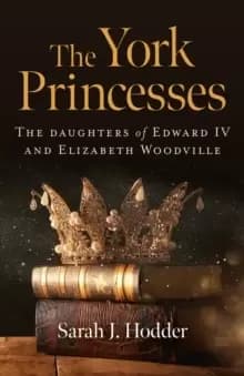 York Princesses, The - The daughters of Edward IV and Elizabeth Woodville