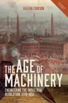 The Age of Machinery : Engineering the Industrial Revolution, 1770-1850