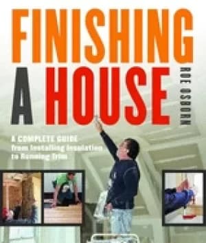 finishing a house a complete guide from installing insulation to running tr