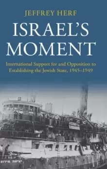 Israel's Moment : International Support for and Opposition to Establishing the Jewish State, 1945-1949