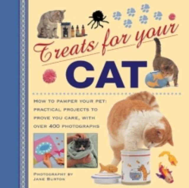 Treats for Your Cat : How to Pamper Your Pet: Practical Projects to Prove You Care, with Over 400 Photographs Hardback