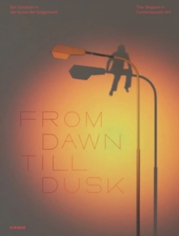 From Dawn Till Dusk (Bilingual edition) : The Shadow in Contemporary Art Hardback
