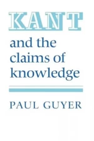 Kant and the Claims of Knowledge by Professor Paul Guyer