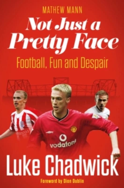 Not Just a Pretty Face : The Luke Chadwick Story Hardback