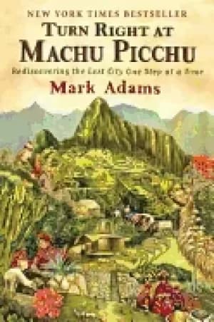 turn right at machu picchu rediscovering the lost city one step at a time