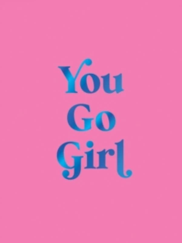 You Go Girl : Empowering Quotes for Awesome Women Hardback