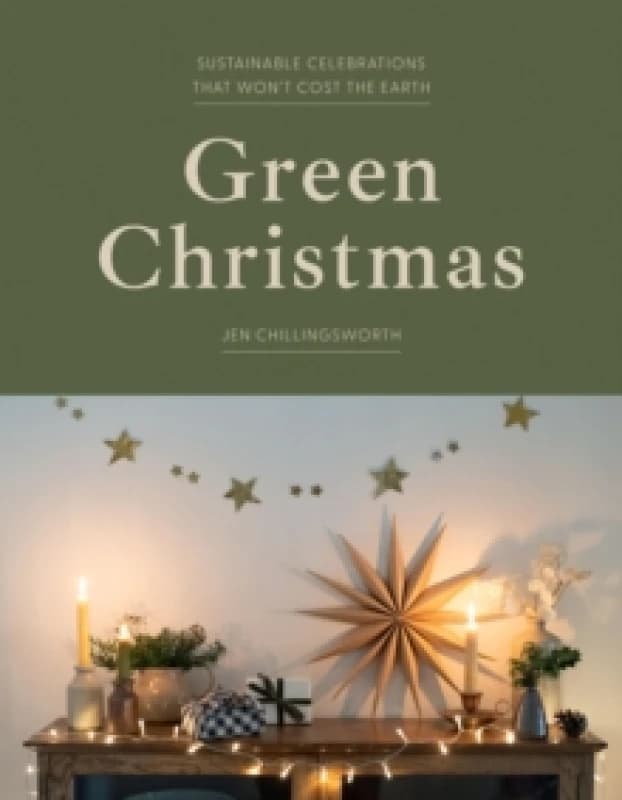 Green Christmas : Sustainable Celebrations that Wont Cost the Earth Hardback