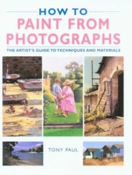 How to Paint from Photographs by Tony Paul Hardback