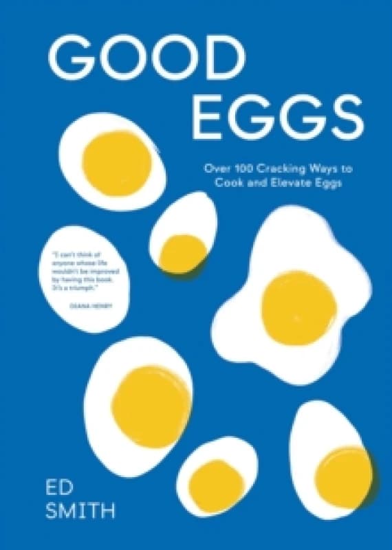 Good Eggs : Over 100 Cracking Ways to Cook and Elevate Eggs Hardback